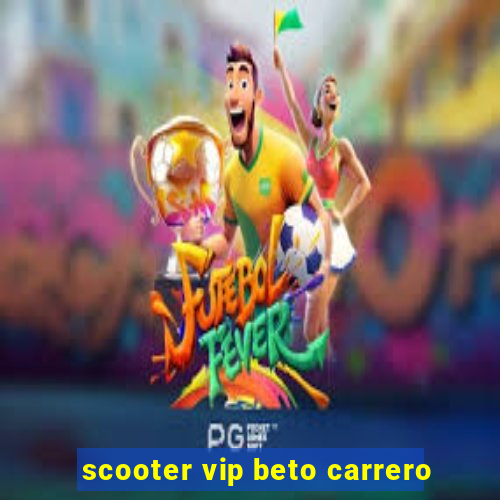 scooter vip beto carrero